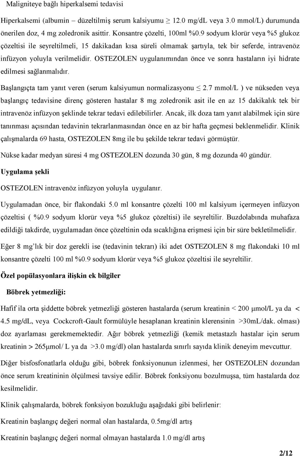 OSTEZOLEN uygulanımından önce ve sonra hastaların iyi hidrate edilmesi sağlanmalıdır. Başlangıçta tam yanıt veren (serum kalsiyumun normalizasyonu 2.