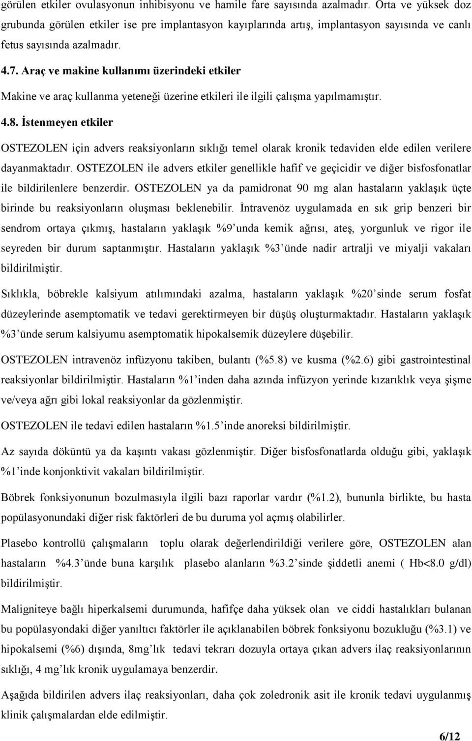 Araç ve makine kullanımı üzerindeki etkiler Makine ve araç kullanma yeteneği üzerine etkileri ile ilgili çalışma yapılmamıştır. 4.8.