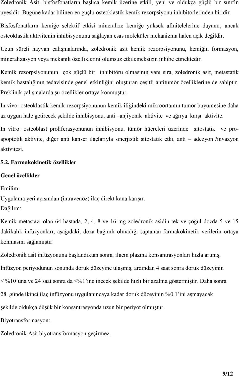 Uzun süreli hayvan çalışmalarında, zoledronik asit kemik rezorbsiyonunu, kemiğin formasyon, mineralizasyon veya mekanik özelliklerini olumsuz etkilemeksizin inhibe etmektedir.