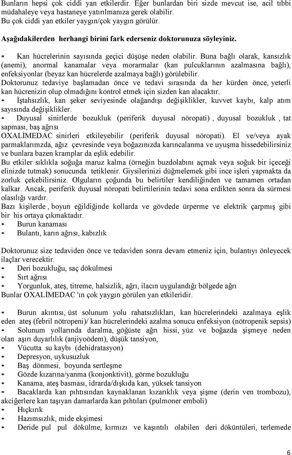 Buna bağlı olarak, kansızlık (anemi), anormal kanamalar veya morarmalar (kan pulcuklarının azalmasına bağlı), enfeksiyonlar (beyaz kan hücrelerde azalmaya bağlı) görülebilir.