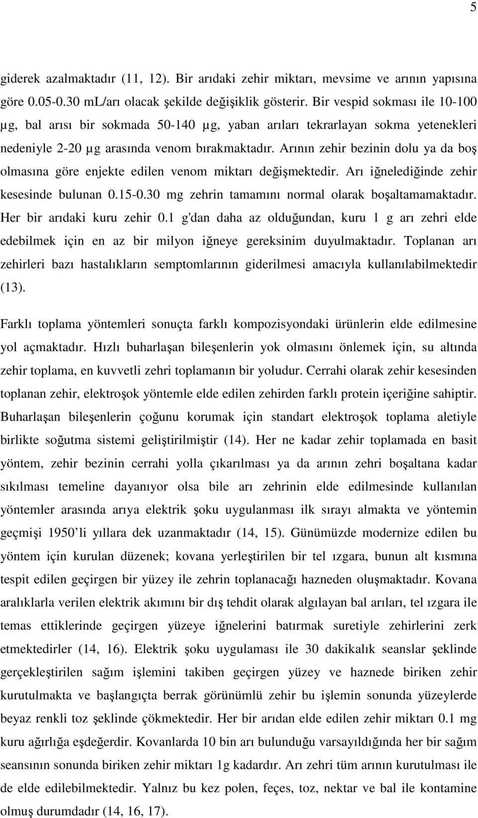 Arının zehir bezinin dolu ya da boş olmasına göre enjekte edilen venom miktarı değişmektedir. Arı iğnelediğinde zehir kesesinde bulunan 0.15-0.30 mg zehrin tamamını normal olarak boşaltamamaktadır.