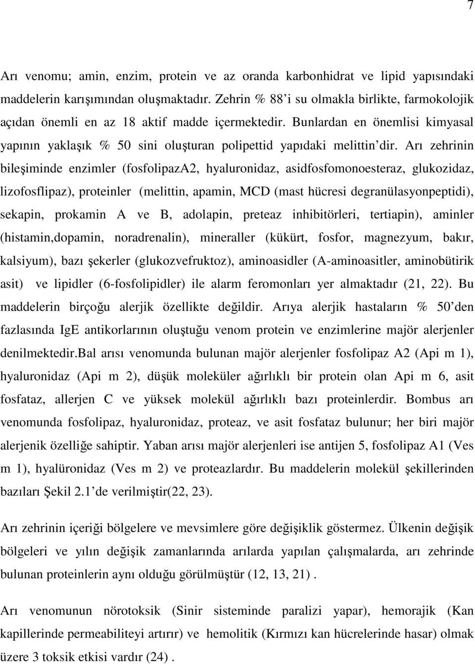 Arı zehrinin bileşiminde enzimler (fosfolipaza2, hyaluronidaz, asidfosfomonoesteraz, glukozidaz, lizofosflipaz), proteinler (melittin, apamin, MCD (mast hücresi degranülasyonpeptidi), sekapin,