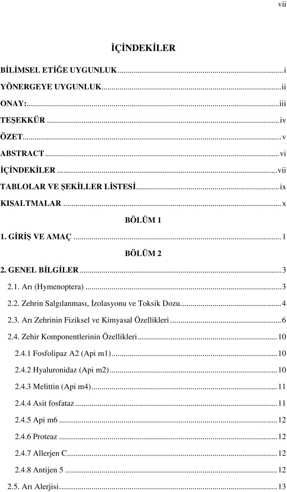 3. Arı Zehrinin Fiziksel ve Kimyasal Özellikleri... 6 2.4. Zehir Komponentlerinin Özellikleri... 10 2.4.1 Fosfolipaz A2 (Api m1)... 10 2.4.2 Hyaluronidaz (Api m2)... 10 2.4.3 Melittin (Api m4).