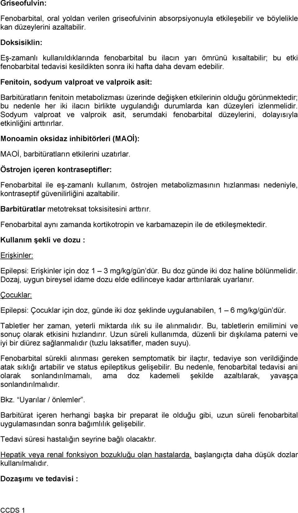 Fenitoin, sodyum valproat ve valproik asit: Barbitüratların fenitoin metabolizması üzerinde değişken etkilerinin olduğu görünmektedir; bu nedenle her iki ilacın birlikte uygulandığı durumlarda kan