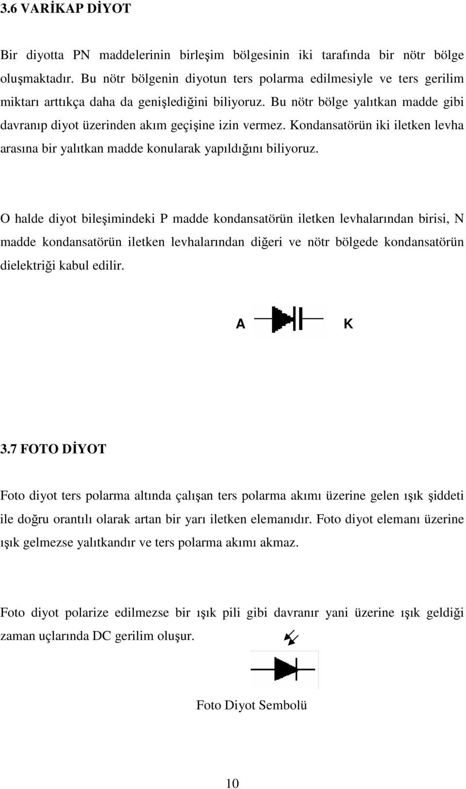 Bu nötr bölge yalıtkan madde gibi davranıp diyot üzerinden akım geçişine izin vermez. Kondansatörün iki iletken levha arasına bir yalıtkan madde konularak yapıldığını biliyoruz.