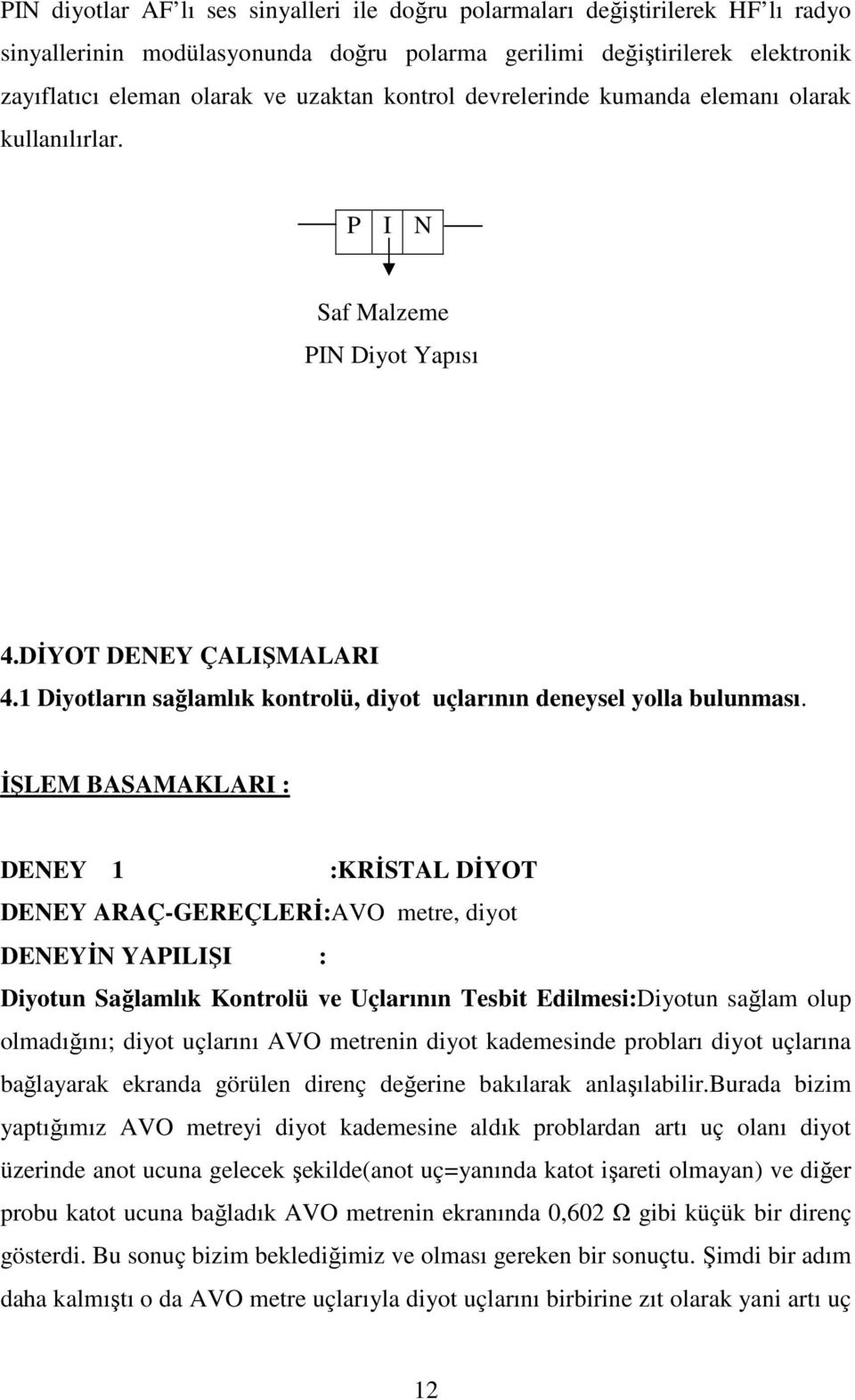 İŞLEM BASAMAKLARI : DENEY 1 :KRİSTAL DİYOT DENEY ARAÇ-GEREÇLERİ:AVO metre, diyot DENEYİN YAPILIŞI : Diyotun Sağlamlık Kontrolü ve Uçlarının Tesbit Edilmesi:Diyotun sağlam olup olmadığını; diyot