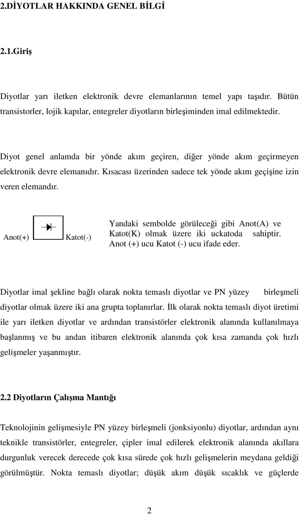 Kısacası üzerinden sadece tek yönde akım geçişine izin veren elemandır. Anot(+) Katot(-) Yandaki sembolde görüleceği gibi Anot(A) ve Katot(K) olmak üzere iki uckatoda sahiptir.