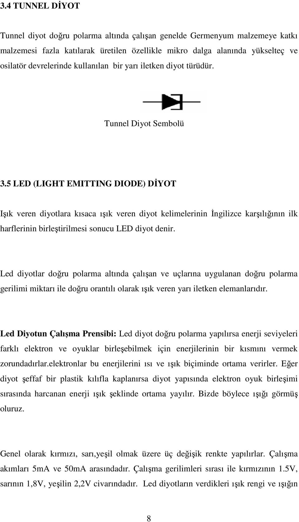 5 LED (LIGHT EMITTING DIODE) DİYOT Işık veren diyotlara kısaca ışık veren diyot kelimelerinin İngilizce karşılığının ilk harflerinin birleştirilmesi sonucu LED diyot denir.