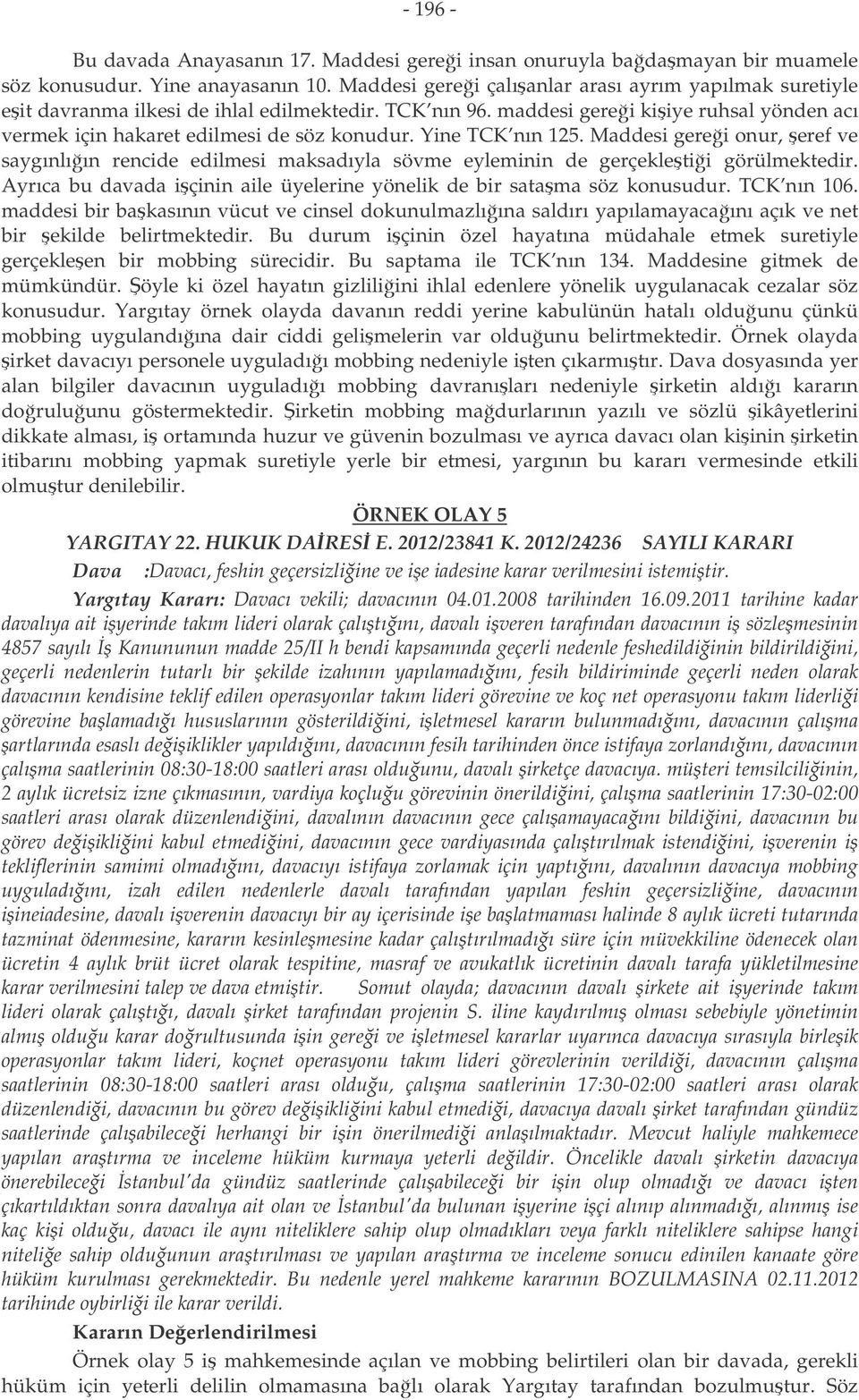 Yine TCK nın 125. Maddesi gerei onur, eref ve saygınlıın rencide edilmesi maksadıyla sövme eyleminin de gerçekletii görülmektedir.