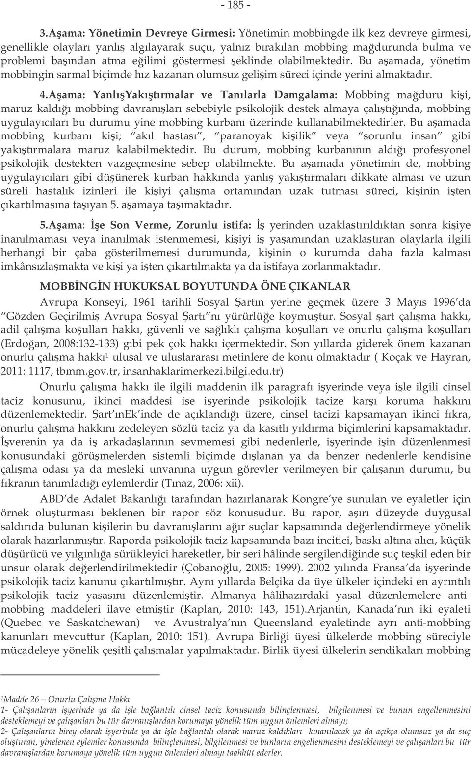 göstermesi eklinde olabilmektedir. Bu aamada, yönetim mobbingin sarmal biçimde hız kazanan olumsuz geliim süreci içinde yerini almaktadır. 4.