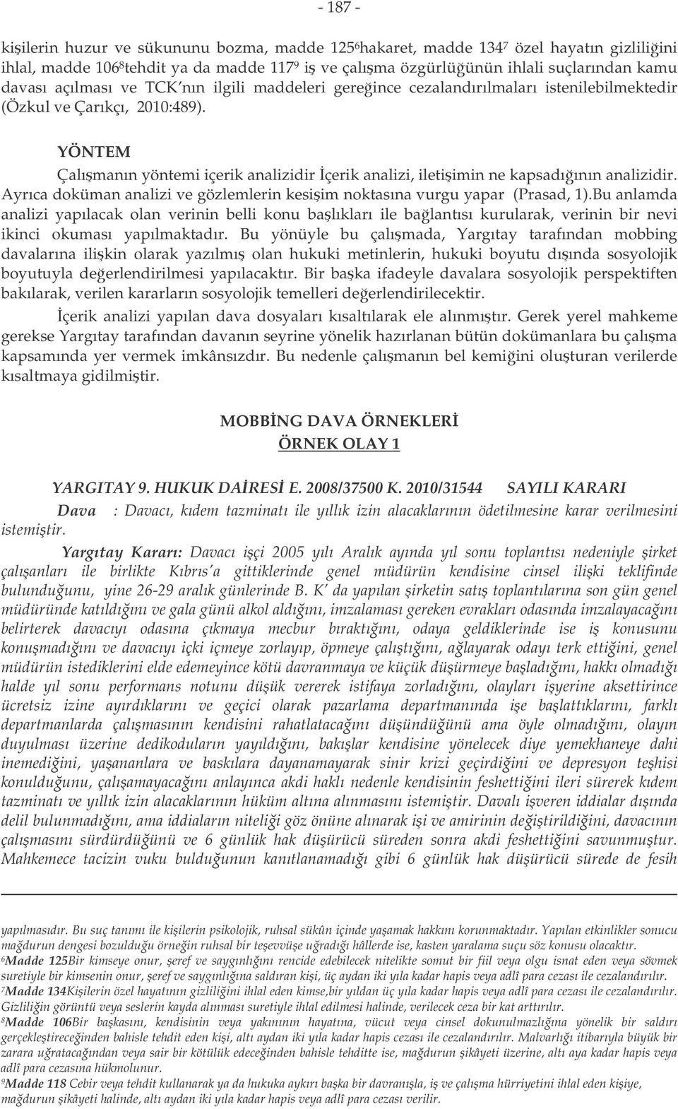 YÖNTEM Çalımanın yöntemi içerik analizidir çerik analizi, iletiimin ne kapsadıının analizidir. Ayrıca doküman analizi ve gözlemlerin kesiim noktasına vurgu yapar (Prasad, 1).