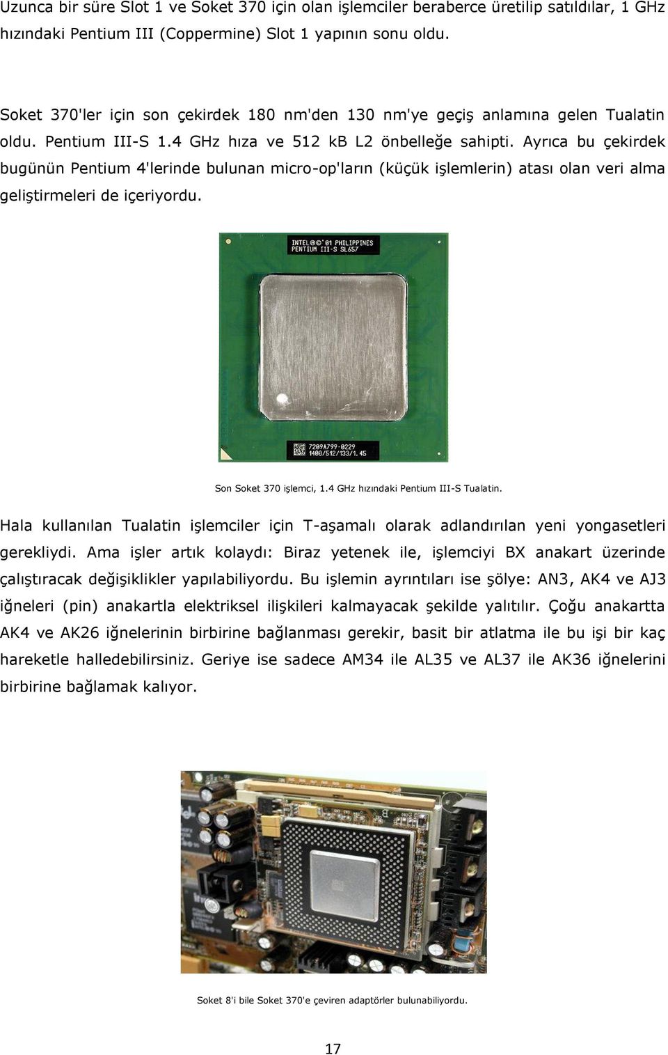 Ayrıca bu çekirdek bugünün Pentium 4'lerinde bulunan micro-op'ların (küçük işlemlerin) atası olan veri alma geliştirmeleri de içeriyordu. Son Soket 370 işlemci, 1.