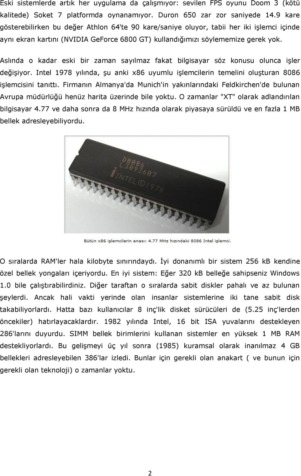 Aslında o kadar eski bir zaman sayılmaz fakat bilgisayar söz konusu olunca işler değişiyor. Intel 1978 yılında, şu anki x86 uyumlu işlemcilerin temelini oluşturan 8086 işlemcisini tanıttı.