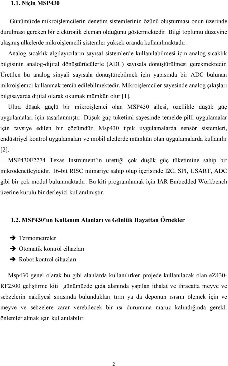 Analog sıcaklık algılayıcıların sayısal sistemlerde kullanılabilmesi için analog sıcaklık bilgisinin analog-dijital dönüştürücülerle (ADC) sayısala dönüştürülmesi gerekmektedir.