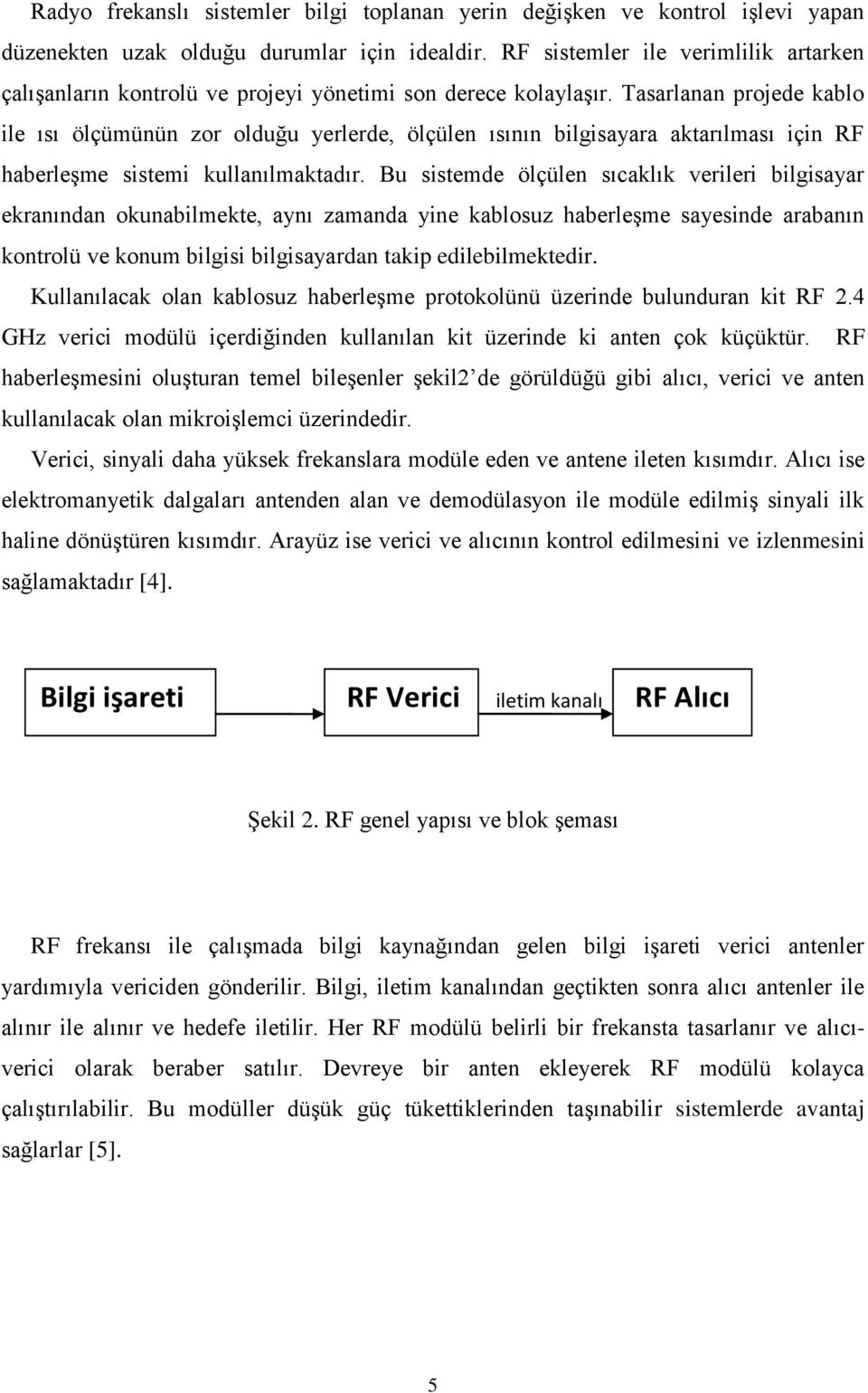 Tasarlanan projede kablo ile ısı ölçümünün zor olduğu yerlerde, ölçülen ısının bilgisayara aktarılması için RF haberleşme sistemi kullanılmaktadır.