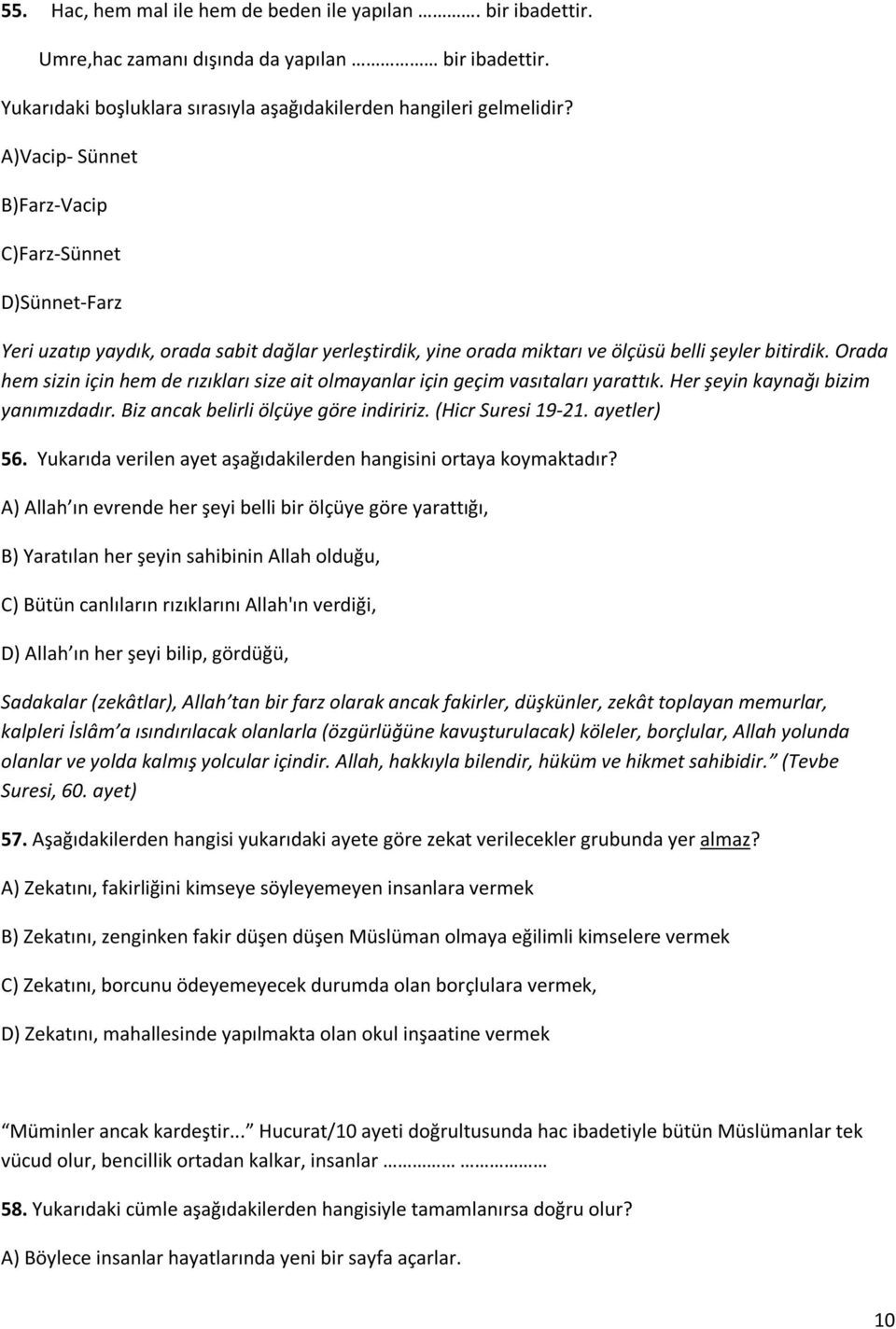 Orada hem sizin için hem de rızıkları size ait olmayanlar için geçim vasıtaları yarattık. Her şeyin kaynağı bizim yanımızdadır. Biz ancak belirli ölçüye göre indiririz. (Hicr Suresi 19-21.