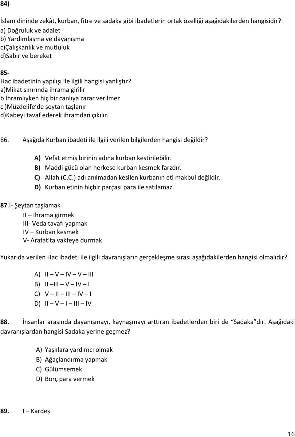 a)mikat sınırında ihrama girilir b İhramlıyken hiç bir canlıya zarar verilmez c )Müzdelife de şeytan taşlanır d)kabeyi tavaf ederek ihramdan çıkılır. 86.