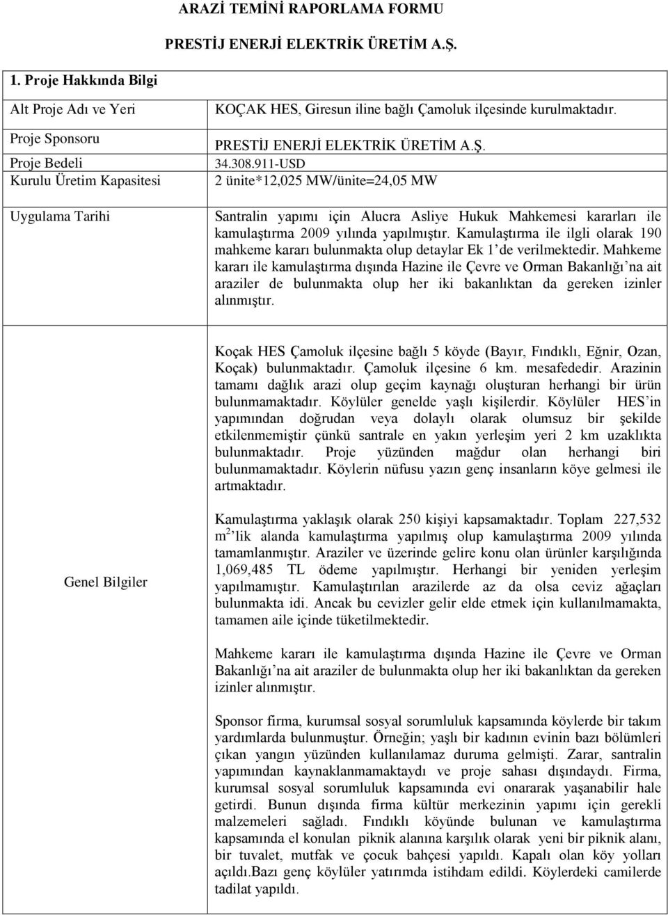 PRESTİJ ENERJİ ELEKTRİK ÜRETİM A.Ş. 34.308.911-USD 2 ünite*12,025 MW/ünite=24,05 MW Santralin yapımı için Alucra Asliye Hukuk Mahkemesi kararları ile kamulaştırma 2009 yılında yapılmıştır.