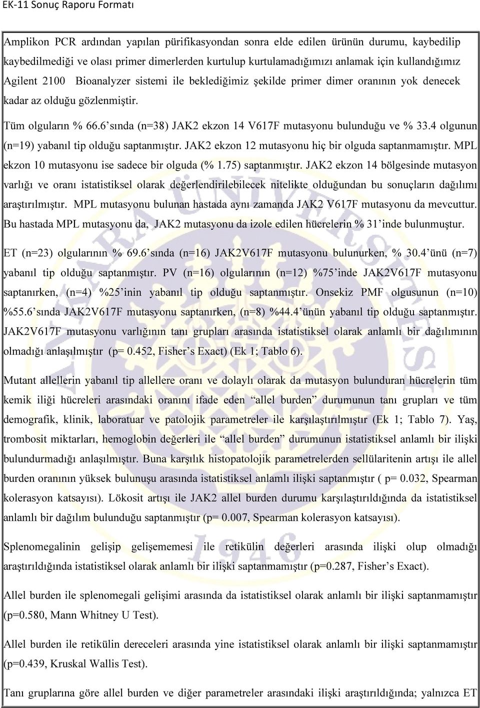 4 olgunun (n=19) yabanıl tip olduğu saptanmıştır. JAK2 ekzon 12 mutasyonu hiç bir olguda saptanmamıştır. MPL ekzon 10 mutasyonu ise sadece bir olguda (% 1.75) saptanmıştır.