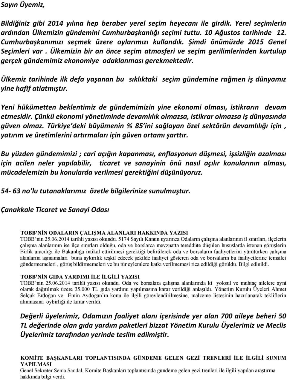 Ülkemizin bir an önce seçim atmosferi ve seçim gerilimlerinden kurtulup gerçek gündemimiz ekonomiye odaklanması gerekmektedir.