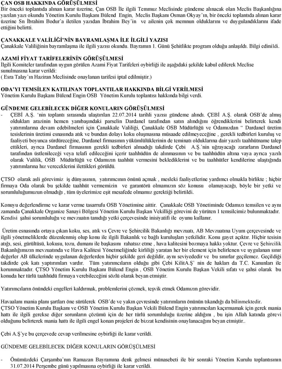 ettiğini belirtti. ÇANAKKALE VALİLİĞİ NİN BAYRAMLAŞMA İLE İLGİLİ YAZISI Çanakkale Valiliğinin bayramlaşma ile ilgili yazısı okundu. Bayramın 1. Günü Şehitlikte program olduğu anlaşıldı.