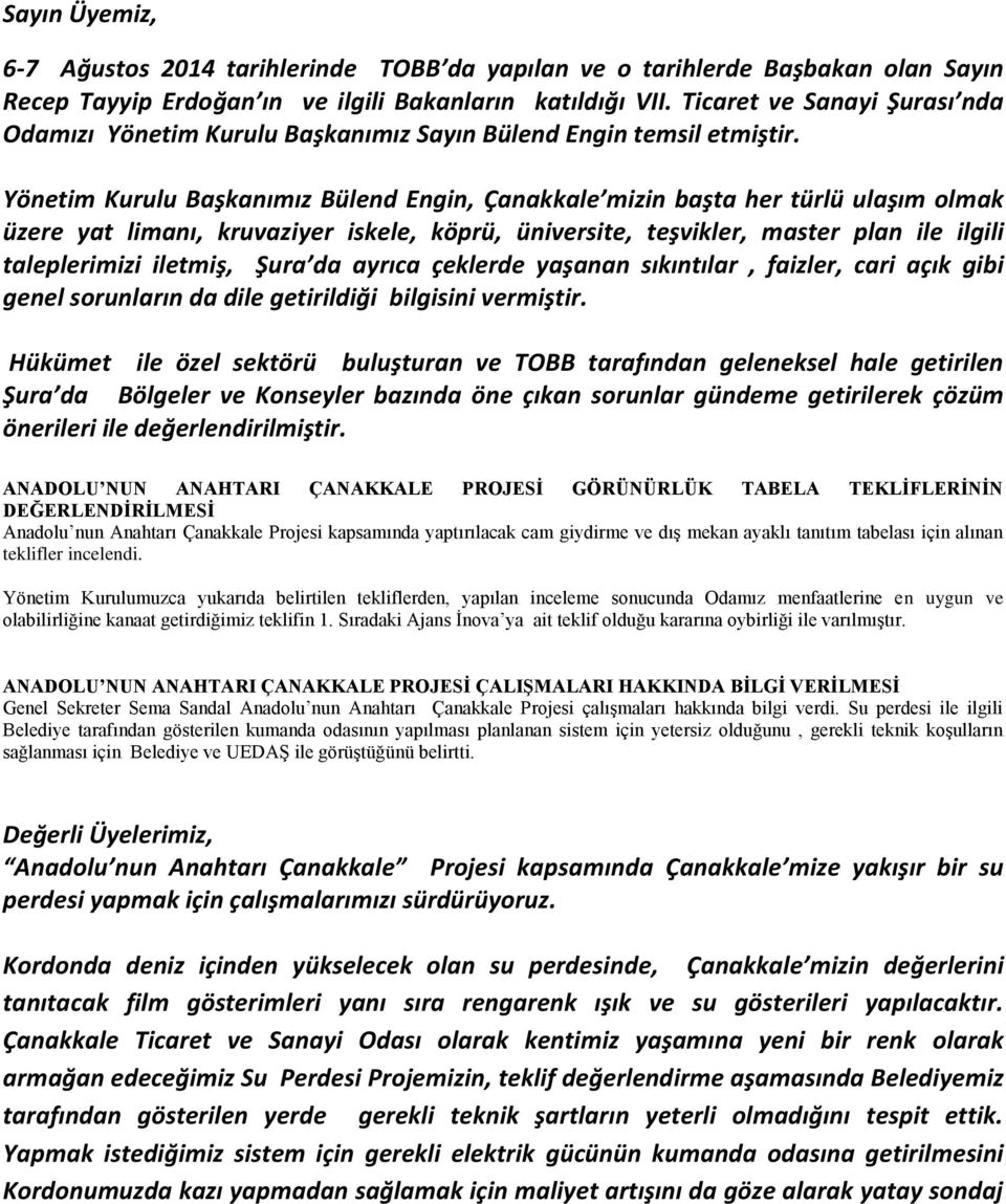 Yönetim Kurulu Başkanımız Bülend Engin, Çanakkale mizin başta her türlü ulaşım olmak üzere yat limanı, kruvaziyer iskele, köprü, üniversite, teşvikler, master plan ile ilgili taleplerimizi iletmiş,