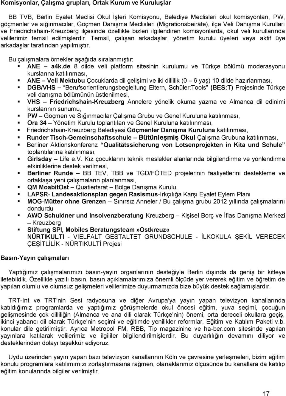 Temsil, çalışan arkadaşlar, yönetim kurulu üyeleri veya aktif üye arkadaşlar tarafından yapılmıştır. Bu çalışmalara örnekler aşağıda sıralanmıştır: ANE a4k.