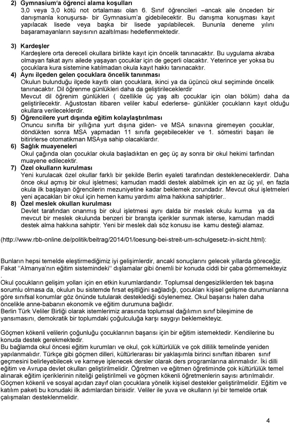 3) Kardeşler Kardeşlere orta dereceli okullara birlikte kayıt için öncelik tanınacaktır. Bu uygulama akraba olmayan fakat aynı ailede yaşayan çocuklar için de geçerli olacaktır.