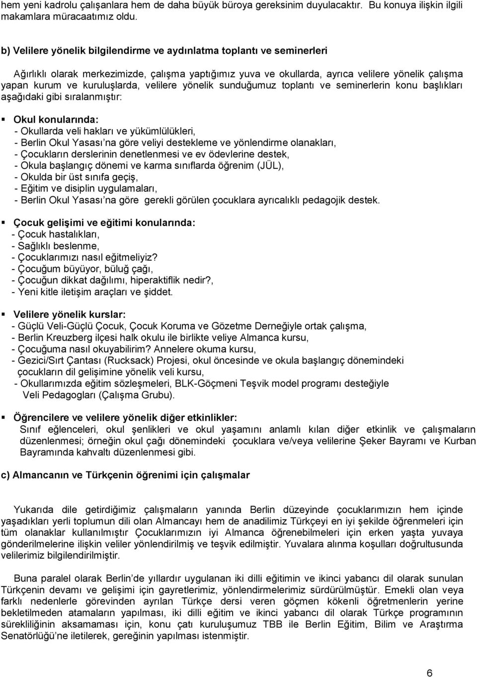 kuruluşlarda, velilere yönelik sunduğumuz toplantı ve seminerlerin konu başlıkları aşağıdaki gibi sıralanmıştır: Okul konularında: - Okullarda veli hakları ve yükümlülükleri, - Berlin Okul Yasası na