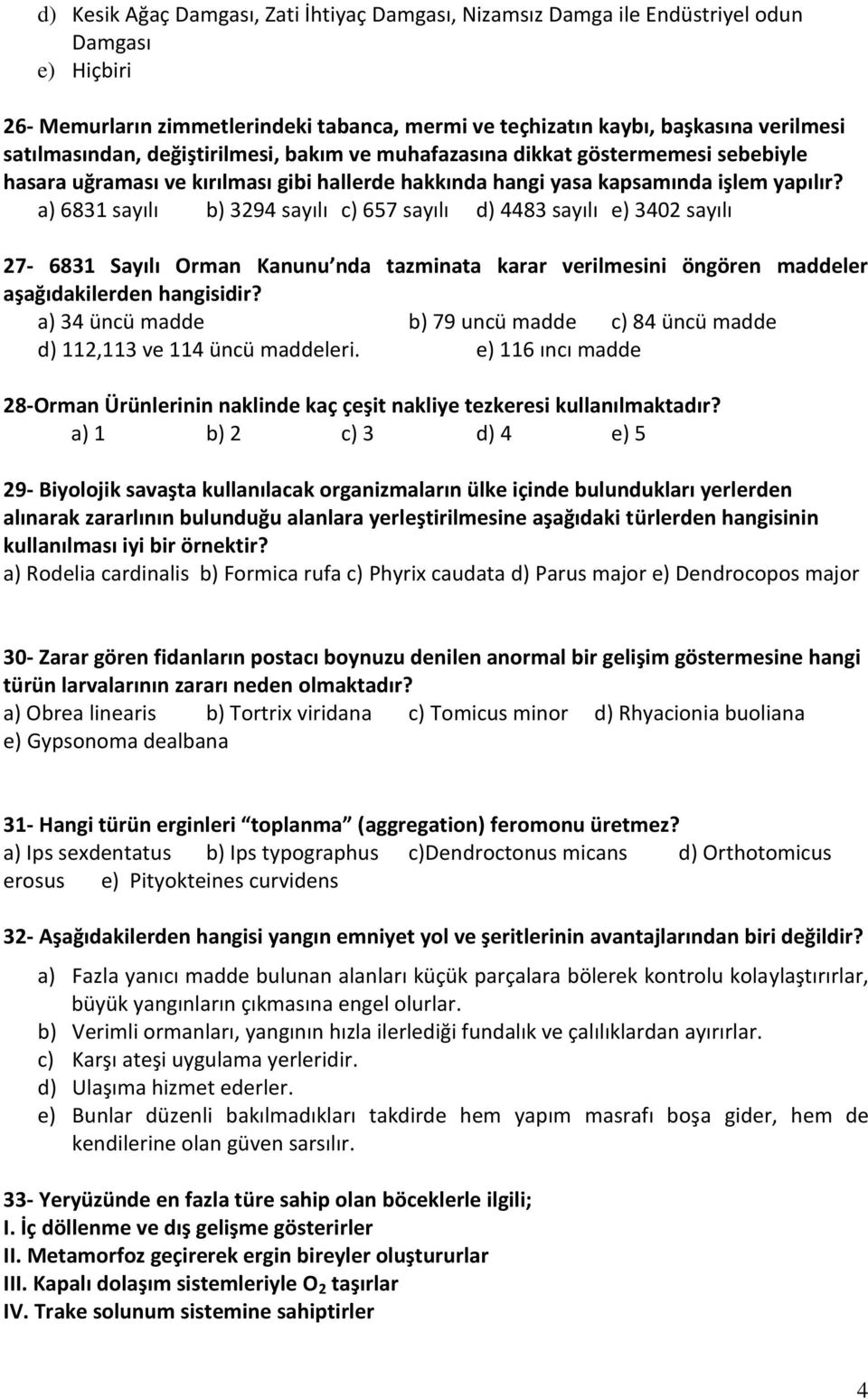 a) 6831 sayılı b) 3294 sayılı c) 657 sayılı d) 4483 sayılı e) 3402 sayılı 27-6831 Sayılı Orman Kanunu nda tazminata karar verilmesini öngören maddeler aşağıdakilerden hangisidir?