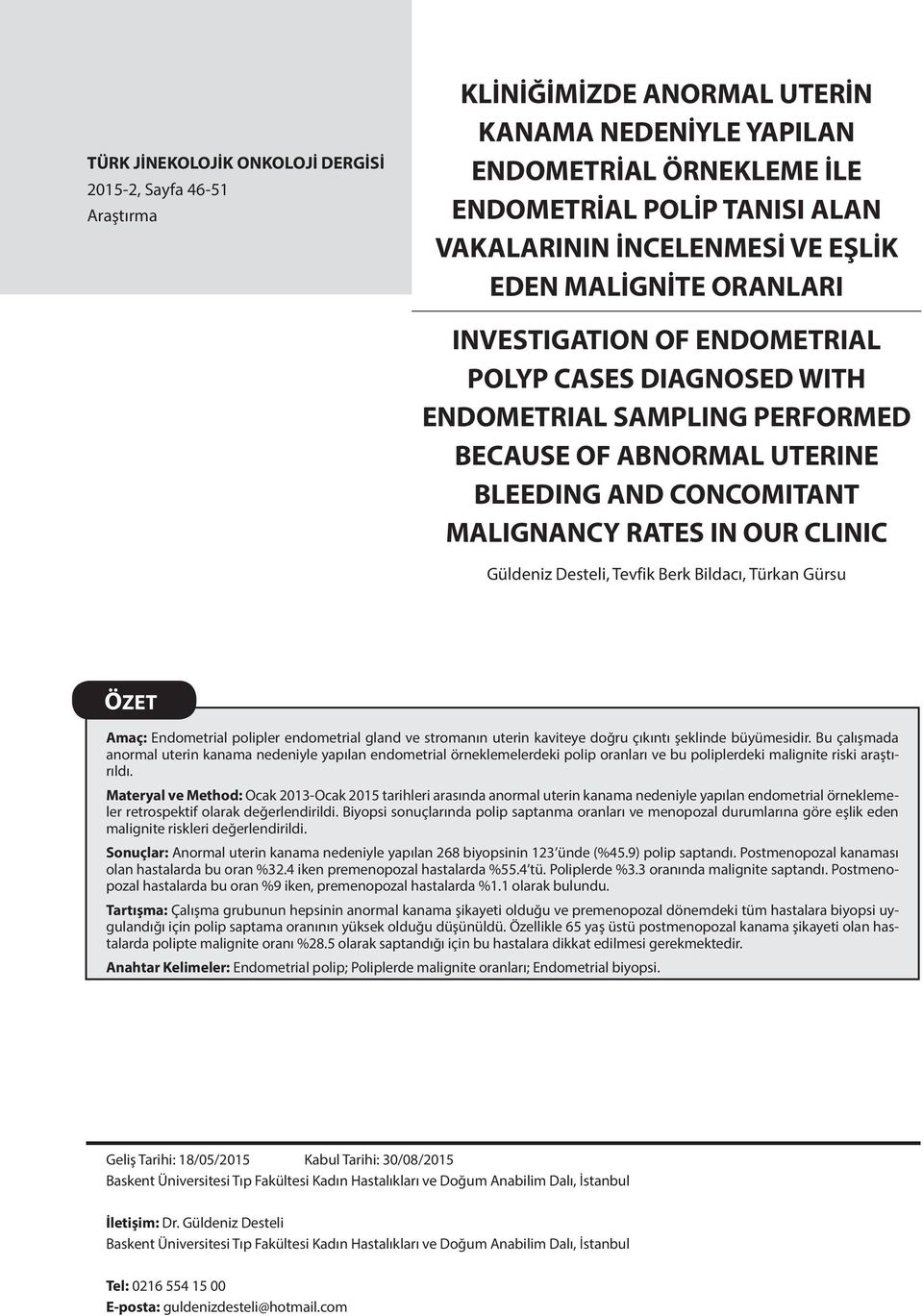 CLINIC Güldeniz Desteli, Tevfik Berk Bildacı, Türkan Gürsu ÖZET Amaç: Endometrial polipler endometrial gland ve stromanın uterin kaviteye doğru çıkıntı şeklinde büyümesidir.