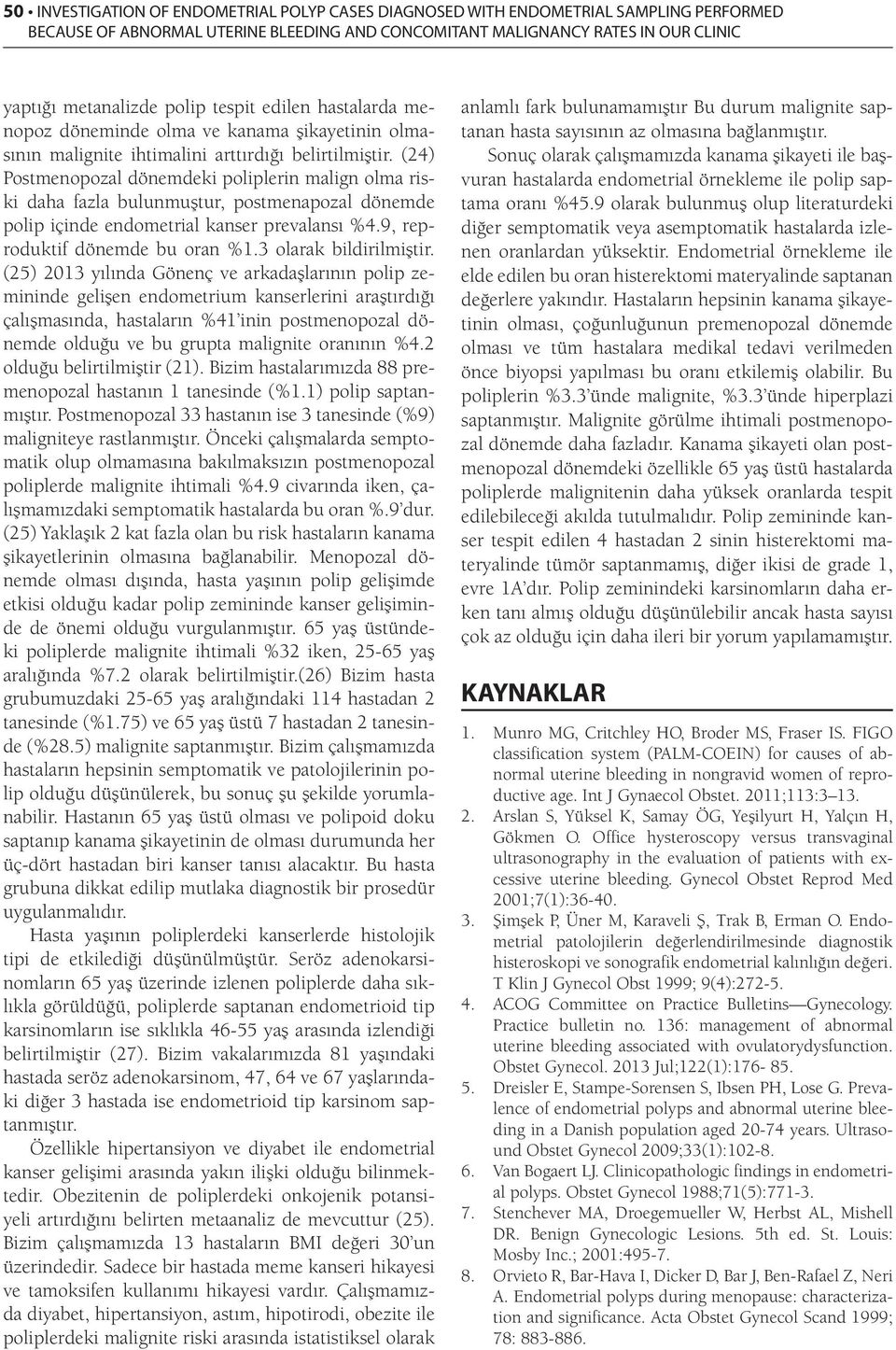 (24) Postmenopozal dönemdeki poliplerin malign olma riski daha fazla bulunmuştur, postmenapozal dönemde polip içinde endometrial kanser prevalansı %4.9, reproduktif dönemde bu oran %1.