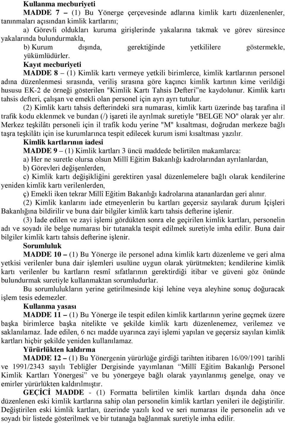 Kayıt mecburiyeti MADDE 8 (1) Kimlik kartı vermeye yetkili birimlerce, kimlik kartlarının personel adına düzenlenmesi sırasında, veriliş sırasına göre kaçıncı kimlik kartının kime verildiği hususu