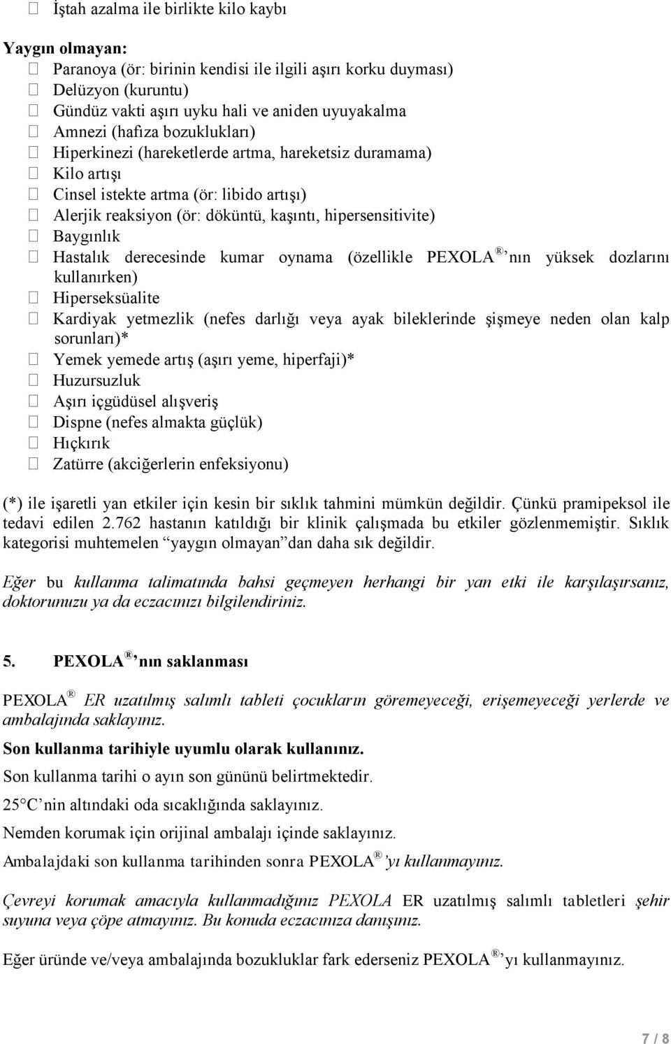 derecesinde kumar oynama (özellikle PEXOLA nın yüksek dozlarını kullanırken) Hiperseksüalite Kardiyak yetmezlik (nefes darlığı veya ayak bileklerinde şişmeye neden olan kalp sorunları)* Yemek yemede