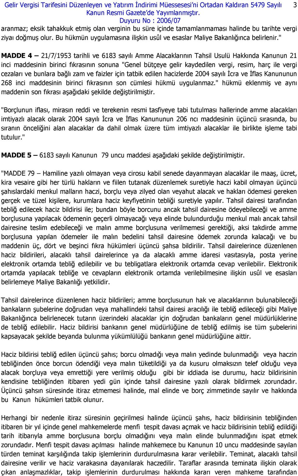 " MADDE 4 21/7/1953 tarihli ve 6183 sayılı Amme Alacaklarının Tahsil Usulü Hakkında Kanunun 21 inci maddesinin birinci fıkrasının sonuna "Genel bütçeye gelir kaydedilen vergi, resim, harç ile vergi