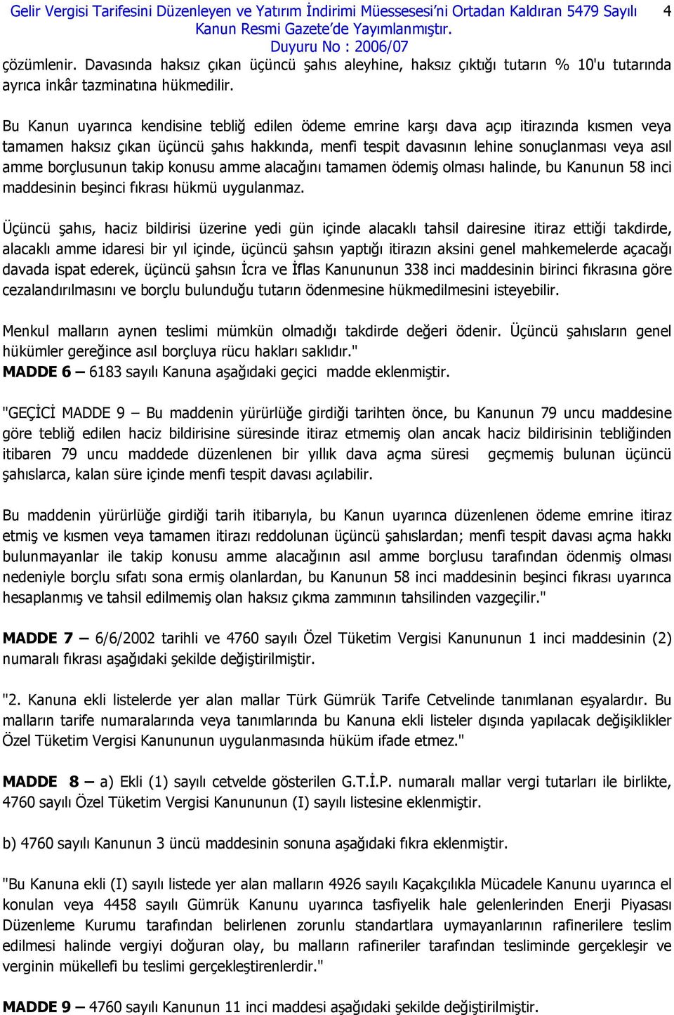 Bu Kanun uyarınca kendisine tebliğ edilen ödeme emrine karşı dava açıp itirazında kısmen veya tamamen haksız çıkan üçüncü şahıs hakkında, menfi tespit davasının lehine sonuçlanması veya asıl amme