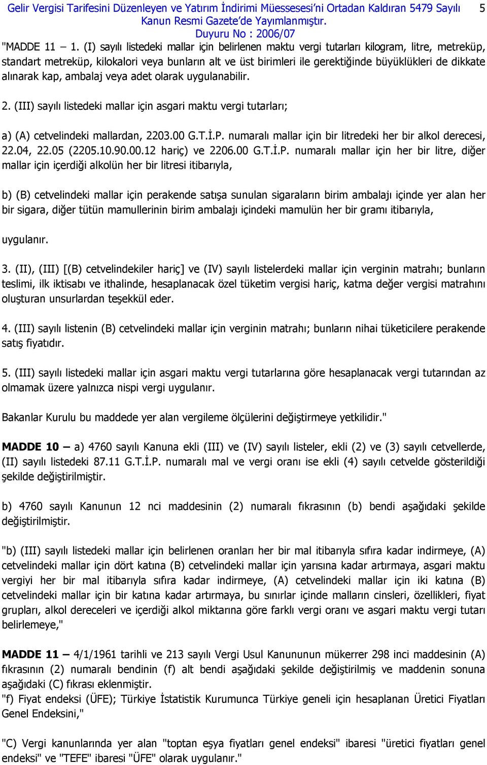 alınarak kap, ambalaj veya adet olarak uygulanabilir. 2. (III) sayılı listedeki mallar için asgari maktu vergi tutarları; a) (A) cetvelindeki mallardan, 2203.00 G.T.İ.P.