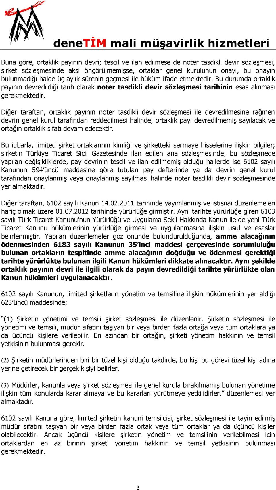 Diğer taraftan, ortaklık payının noter tasdikli devir sözleşmesi ile devredilmesine rağmen devrin genel kurul tarafından reddedilmesi halinde, ortaklık payı devredilmemiş sayılacak ve ortağın