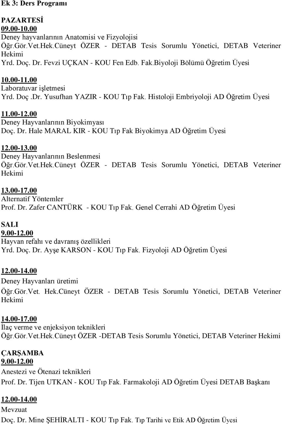 00 Deney Hayvanlarının Biyokimyası Doç. Dr. Hale MARAL KIR - KOU Tıp Fak Biyokimya Öğretim si 12.00-13.00 Deney Hayvanlarının Beslenmesi Öğr.Gör.Vet.Hek.