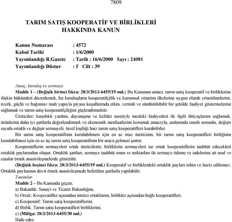 ) Bu Kanunun amacı; tarım satış kooperatif ve birliklerine ilişkin hükümleri düzenlemek, bu kuruluşların kooperatifçilik ve kurumsal yönetim ilkelerine uygun olarak yönetilmelerini, özerk, güçlü ve