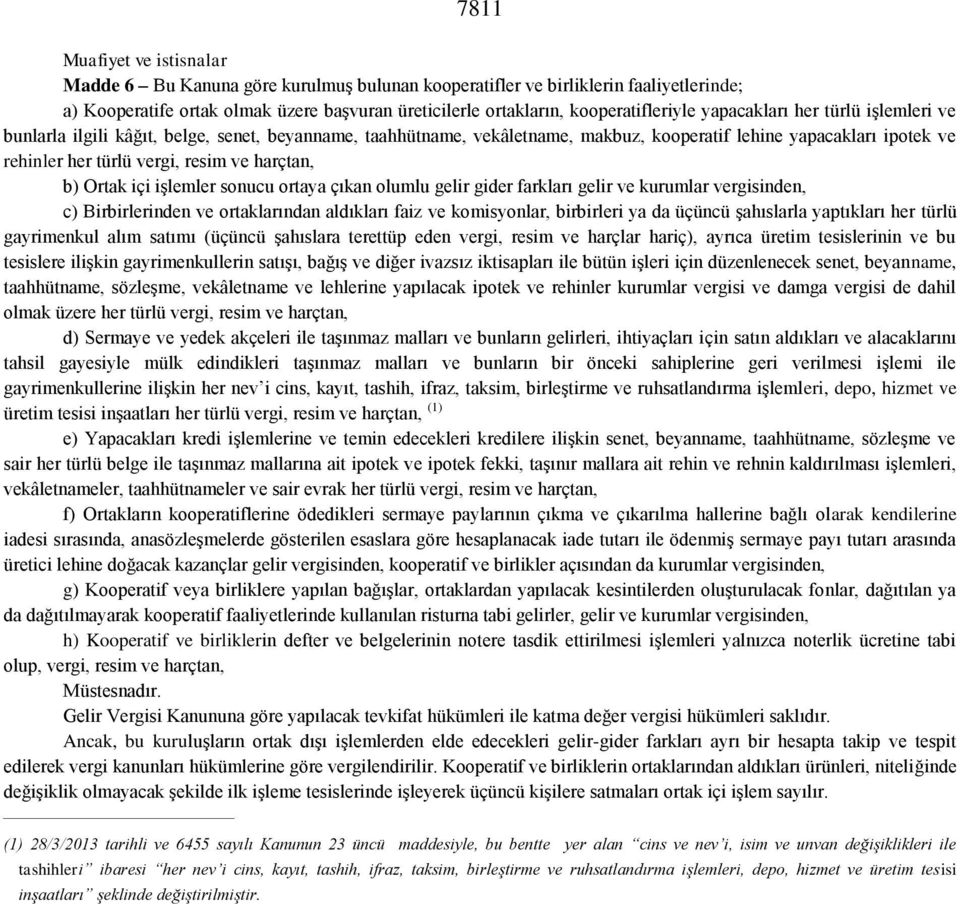 harçtan, b) Ortak içi işlemler sonucu ortaya çıkan olumlu gelir gider farkları gelir ve kurumlar vergisinden, c) Birbirlerinden ve ortaklarından aldıkları faiz ve komisyonlar, birbirleri ya da üçüncü