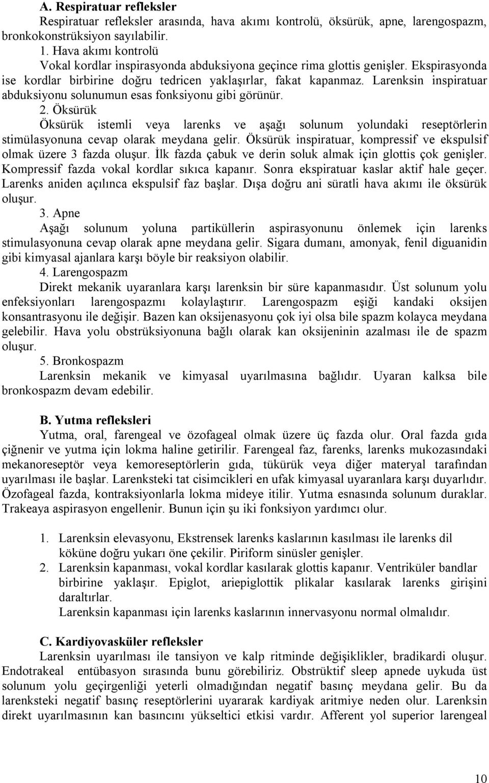 Larenksin inspiratuar abduksiyonu solunumun esas fonksiyonu gibi görünür. 2. Öksürük Öksürük istemli veya larenks ve aşağı solunum yolundaki reseptörlerin stimülasyonuna cevap olarak meydana gelir.