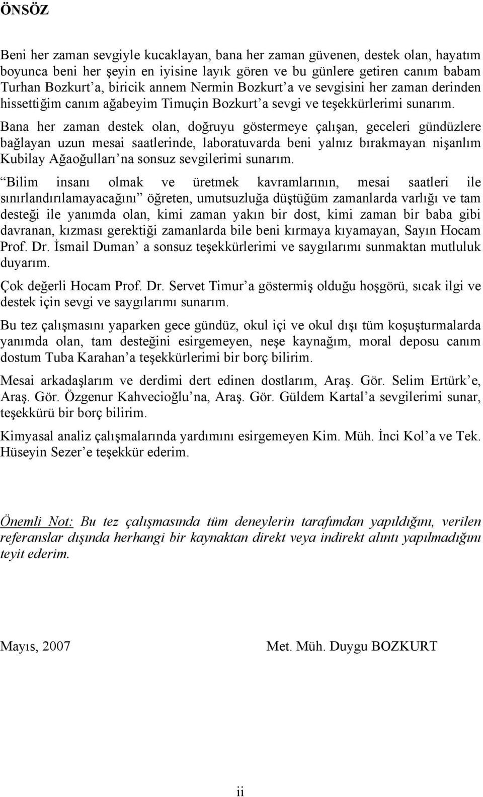 Bana her zaman destek olan, doğruyu göstermeye çalışan, geceleri gündüzlere bağlayan uzun mesai saatlerinde, laboratuvarda beni yalnız bırakmayan nişanlım Kubilay Ağaoğulları na sonsuz sevgilerimi