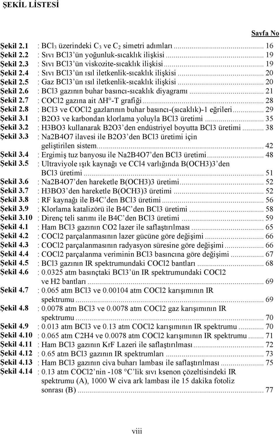 14 Sayfa No : BCl 3 üzerindeki C 3 ve C 2 simetri adımları... 16 : Sıvı BCl3 ün yoğunluk-sıcaklık ilişkisi... 19 : Sıvı BCl3 ün viskozite-sıcaklık ilişkisi.