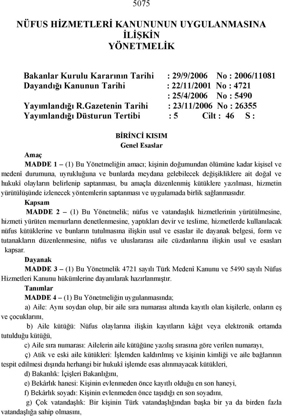 Gazetenin Tarihi : 23/11/2006 No : 26355 Yayımlandığı Düsturun Tertibi : 5 Cilt : 46 S : BİRİNCİ KISIM Genel Esaslar Amaç MADDE 1 (1) Bu Yönetmeliğin amacı; kişinin doğumundan ölümüne kadar kişisel