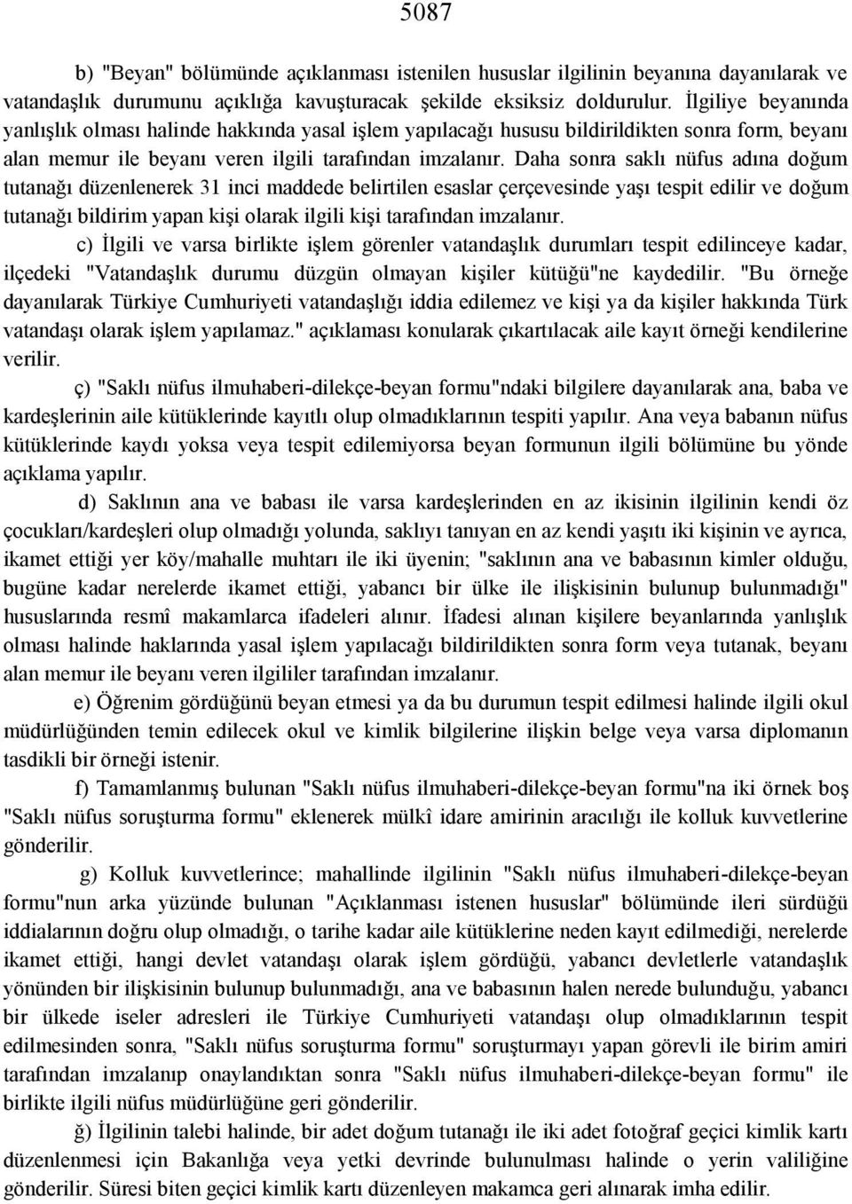 Daha sonra saklı nüfus adına doğum tutanağı düzenlenerek 31 inci maddede belirtilen esaslar çerçevesinde yaşı tespit edilir ve doğum tutanağı bildirim yapan kişi olarak ilgili kişi tarafından