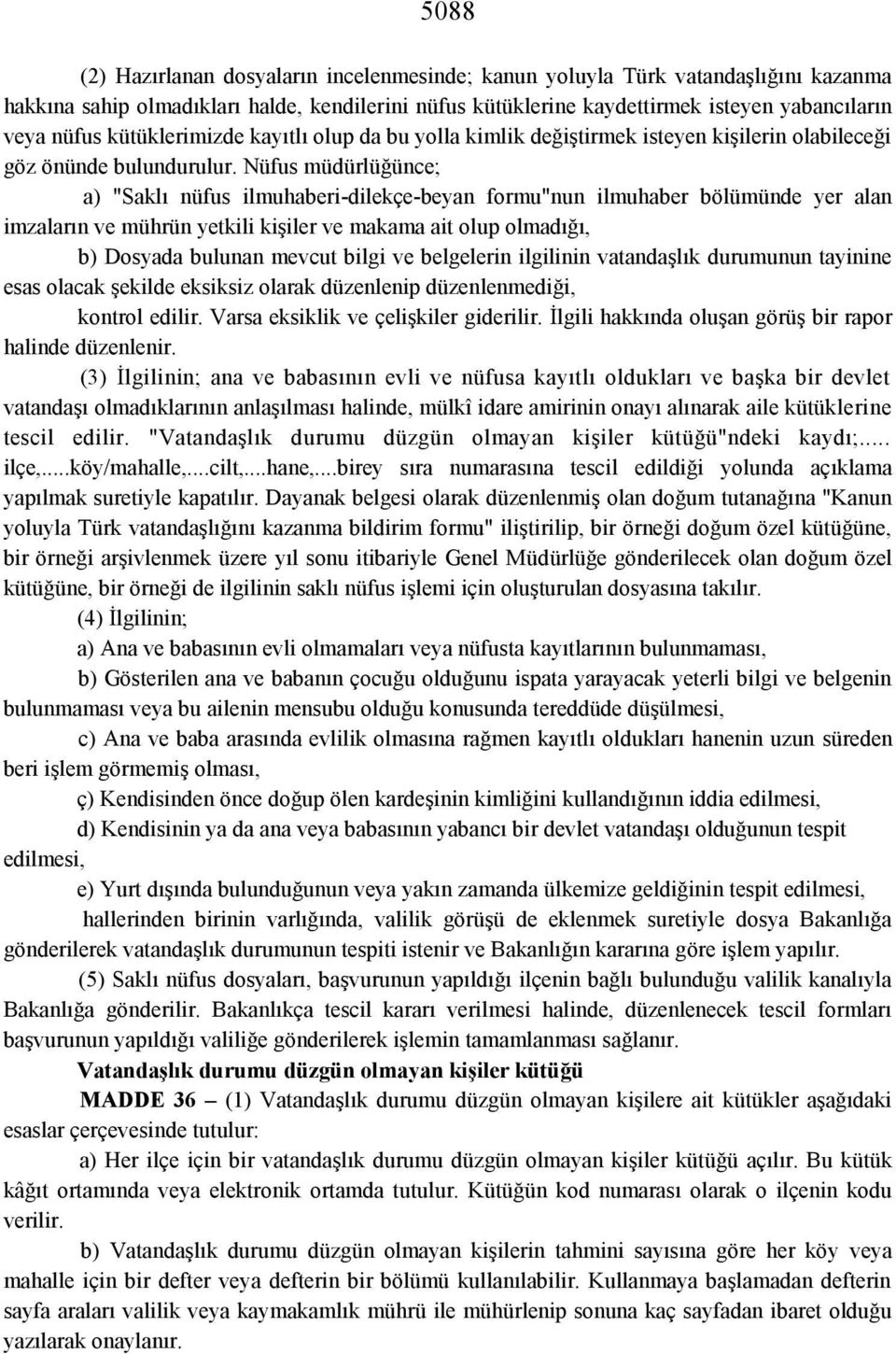 Nüfus müdürlüğünce; a) "Saklı nüfus ilmuhaberi-dilekçe-beyan formu"nun ilmuhaber bölümünde yer alan imzaların ve mührün yetkili kişiler ve makama ait olup olmadığı, b) Dosyada bulunan mevcut bilgi ve