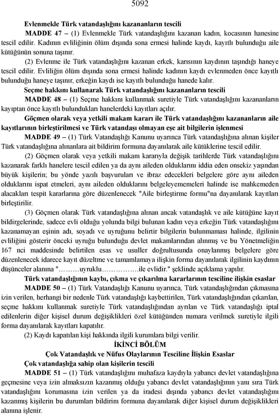 (2) Evlenme ile Türk vatandaşlığını kazanan erkek, karısının kaydının taşındığı haneye tescil edilir.