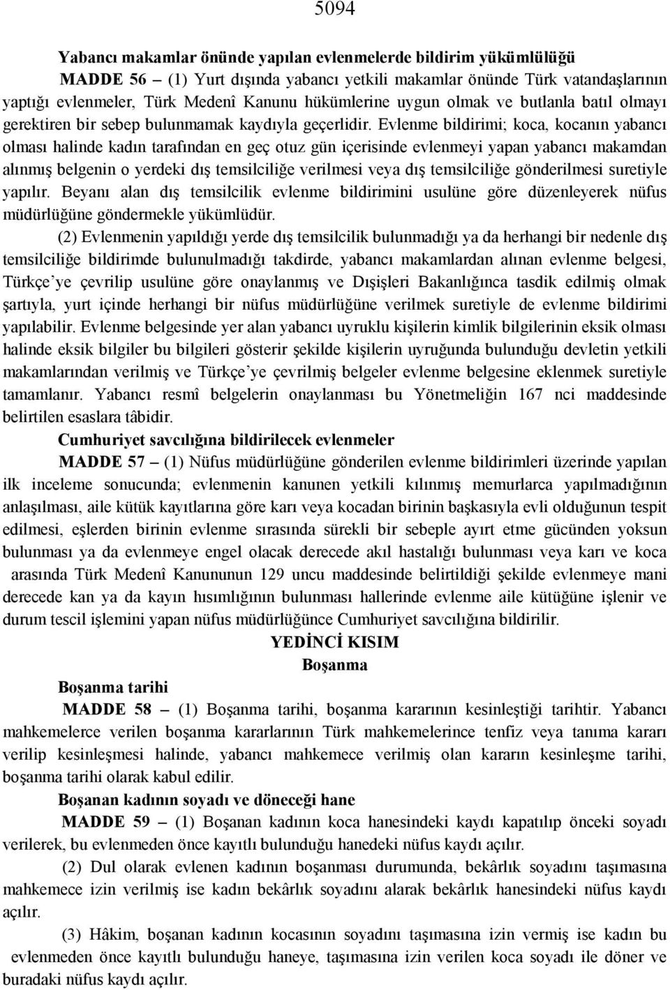 Evlenme bildirimi; koca, kocanın yabancı olması halinde kadın tarafından en geç otuz gün içerisinde evlenmeyi yapan yabancı makamdan alınmış belgenin o yerdeki dış temsilciliğe verilmesi veya dış