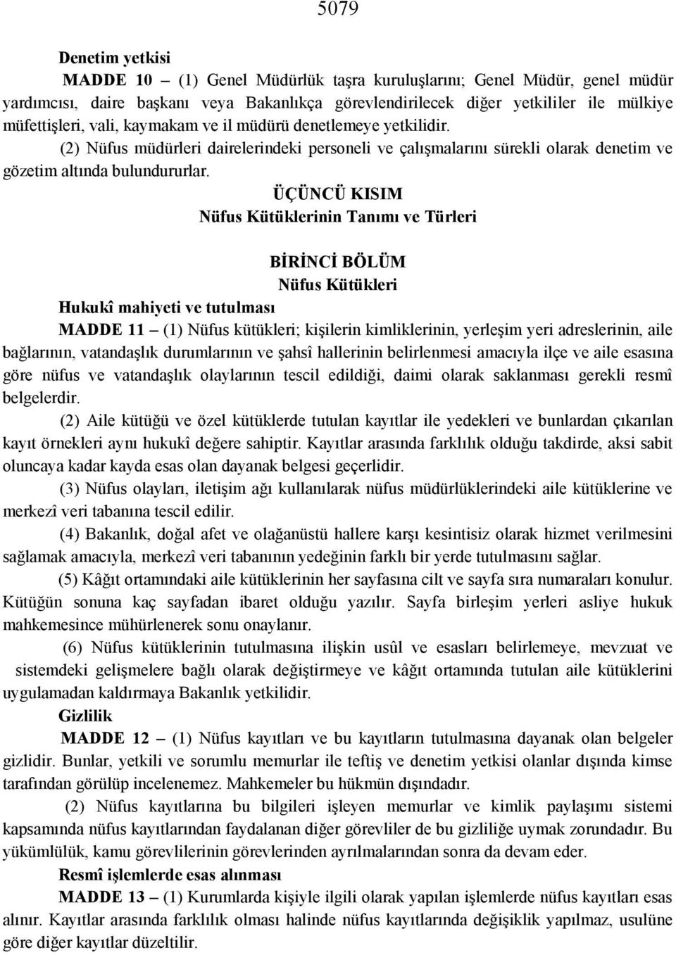 ÜÇÜNCÜ KISIM Nüfus Kütüklerinin Tanımı ve Türleri BİRİNCİ BÖLÜM Nüfus Kütükleri Hukukî mahiyeti ve tutulması MADDE 11 (1) Nüfus kütükleri; kişilerin kimliklerinin, yerleşim yeri adreslerinin, aile